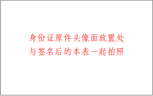 身份证原件头像面放置处
      与签名后的本表一起拍照
      